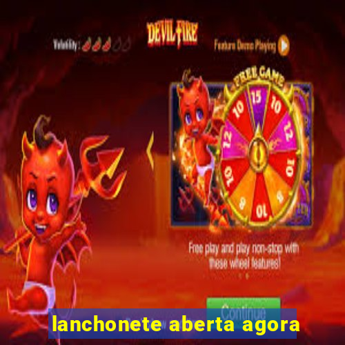 lanchonete aberta agora